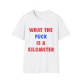 T-Shirt — "What The Fuck Is A Kilometer" Funny Graphic Tee